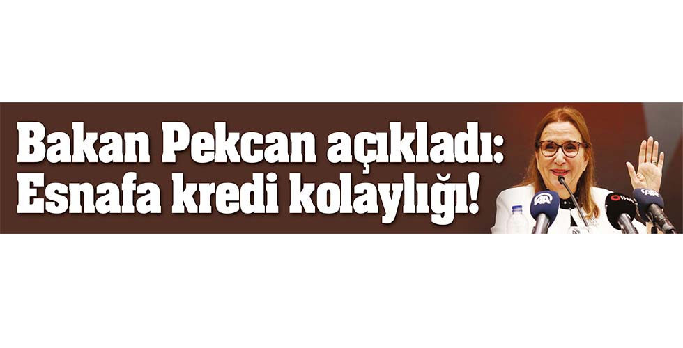 Bakan Pekcan açıkladı:Esnafa kredi kolaylığı!