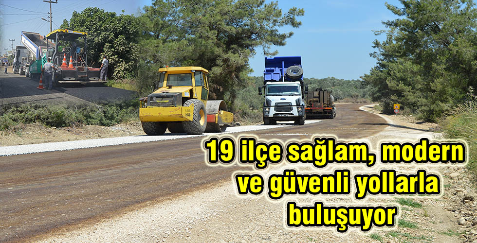 19 ilçe sağlam, modern ve güvenli yollarla buluşuyor