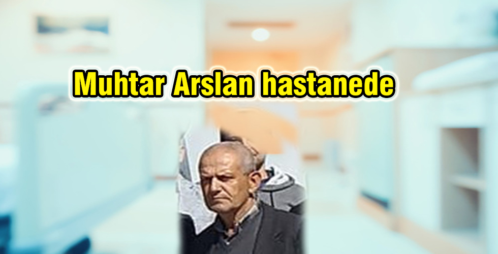Muhtar Arslan hastanede