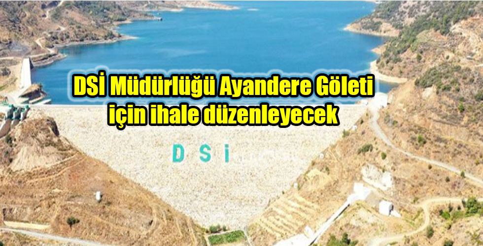 DSİ Müdürlüğü Ayandere Göleti için ihale düzenleyecek