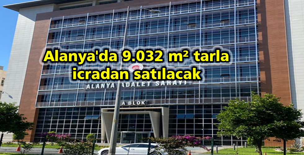 Alanya'da 9.032 m² tarla icradan satılacak