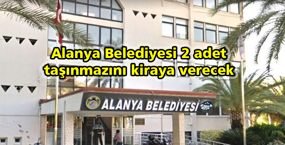 Alanya Belediyesi 2 adet taşınmazını kiraya verecek