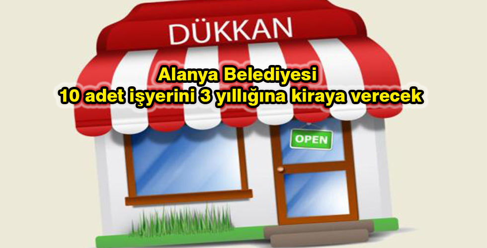 Alanya Belediyesi 10 adet işyerini 3 yıllığına kiraya verecek