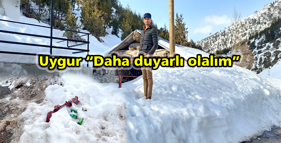 Uygur “Daha duyarlı olalım”