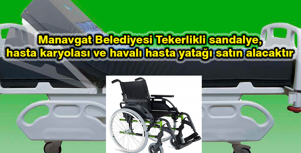 Manavgat Belediyesi Tekerlikli sandalye, hasta karyolası ve havalı hasta yatağı satın alacaktır