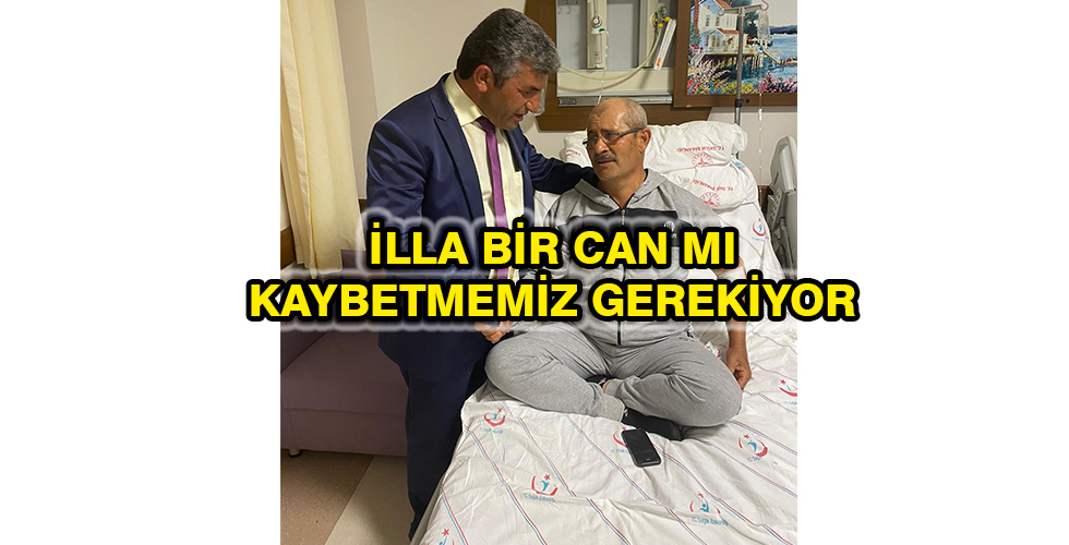 İLLA BİR CAN MI KAYBETMEMİZ GEREKİYOR