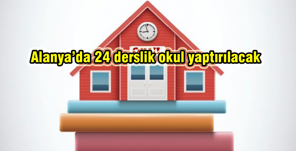 Alanya’da 24 derslik okul yaptırılacak