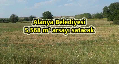 Alanya Belediyesi 5,568 m² arsayı satacak