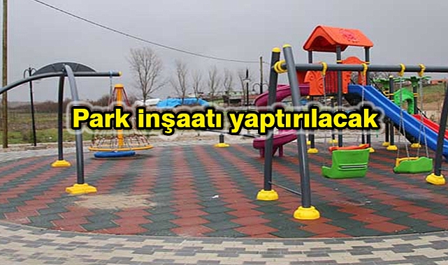 Park inşaatı yaptırılacak