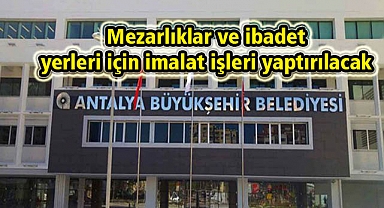 Mezarlıklar ve ibadet yerleri için imalat işleri yaptırılacak